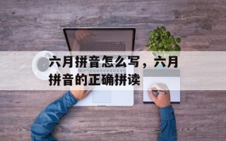 六月拼音怎么写，六月拼音的正确拼读