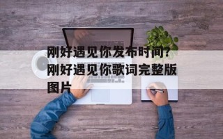 刚好遇见你发布时间？刚好遇见你歌词完整版图片