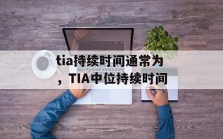 tia持续时间通常为，TIA中位持续时间