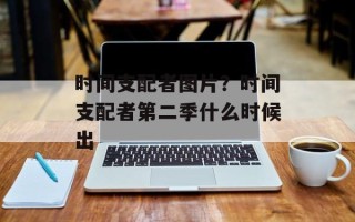 时间支配者图片？时间支配者第二季什么时候出