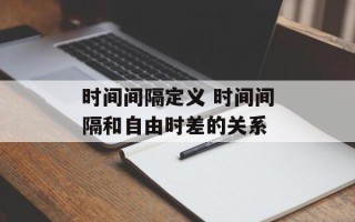 时间间隔定义 时间间隔和自由时差的关系