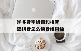 遂多音字组词和拼音 遂拼音怎么读音组词语