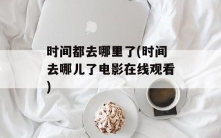 时间都去哪里了(时间去哪儿了电影在线观看)