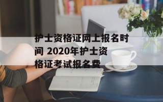 护士资格证网上报名时间 2020年护士资格证考试报名费