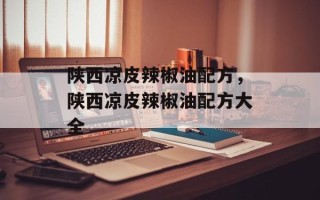 陕西凉皮辣椒油配方，陕西凉皮辣椒油配方大全