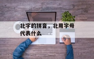 北字的拼音，北用字母代表什么