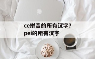 ce拼音的所有汉字？pei的所有汉字