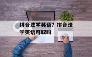 拼音法学英语？拼音法学英语可取吗