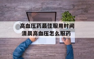 高血压药最佳服用时间 清晨高血压怎么服药