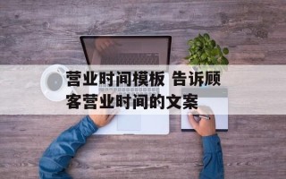 营业时间模板 告诉顾客营业时间的文案