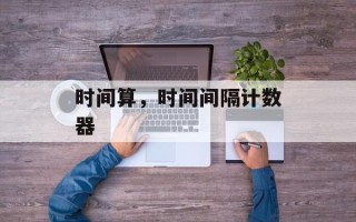 时间算，时间间隔计数器