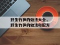 野生竹笋的做法大全，野生竹笋的做法和配方