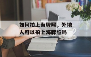 如何拍上海牌照，外地人可以拍上海牌照吗
