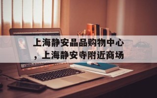 上海静安晶品购物中心，上海静安寺附近商场