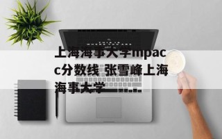 上海海事大学mpacc分数线 张雪峰上海海事大学