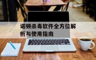 诺顿杀毒软件全方位解析与使用指南