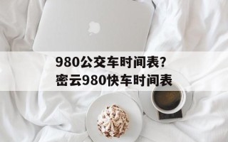 980公交车时间表？密云980快车时间表