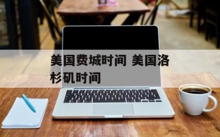 美国费城时间 美国洛杉矶时间