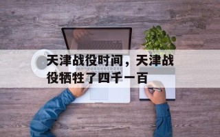 天津战役时间，天津战役牺牲了四千一百