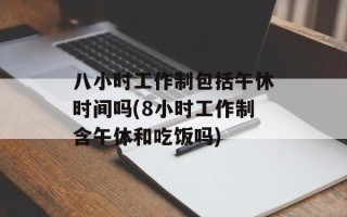 八小时工作制包括午休时间吗(8小时工作制含午休和吃饭吗)
