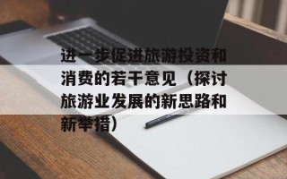进一步促进旅游投资和消费的若干意见（探讨旅游业发展的新思路和新举措）