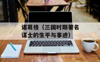 诸葛恪（三国时期著名谋士的生平与事迹）
