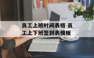 员工上班时间表格 员工上下班签到表模板
