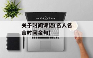 关于时间谚语(名人名言时间金句)