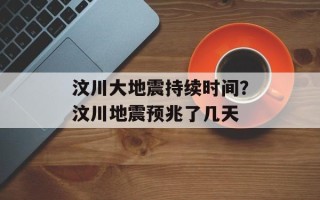 汶川大地震持续时间？汶川地震预兆了几天