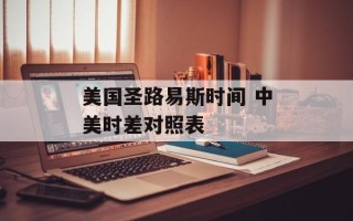 美国圣路易斯时间 中美时差对照表