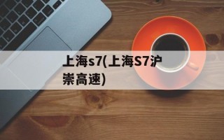 上海s7(上海S7沪崇高速)