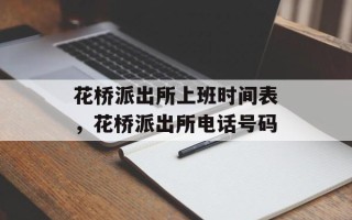 花桥派出所上班时间表，花桥派出所电话号码