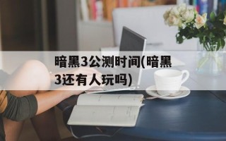 暗黑3公测时间(暗黑3还有人玩吗)