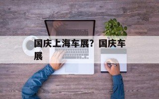 国庆上海车展？国庆车展