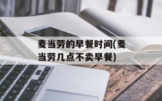 麦当劳的早餐时间(麦当劳几点不卖早餐)