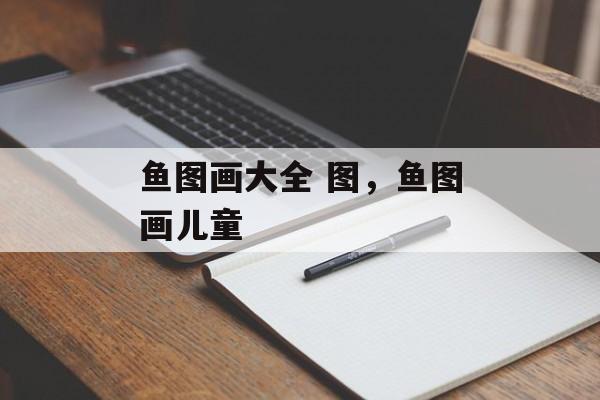鱼图画大全 图，鱼图画儿童-第1张图片-