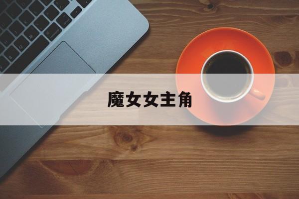 魔女女主角-第1张图片-