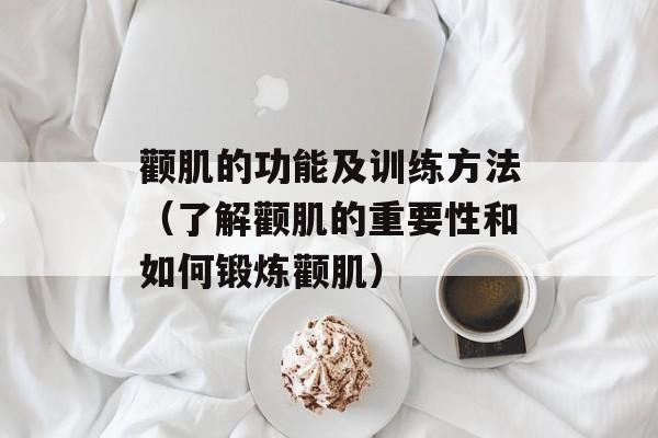 颧肌的功能及训练方法（了解颧肌的重要性和如何锻炼颧肌）-第1张图片-
