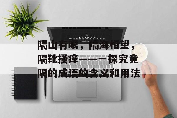 隔山有眼，隔海相望，隔靴搔痒——一探究竟隔的成语的含义和用法-第1张图片-