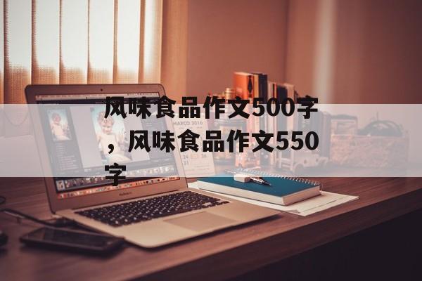 风味食品作文500字，风味食品作文550字-第1张图片-