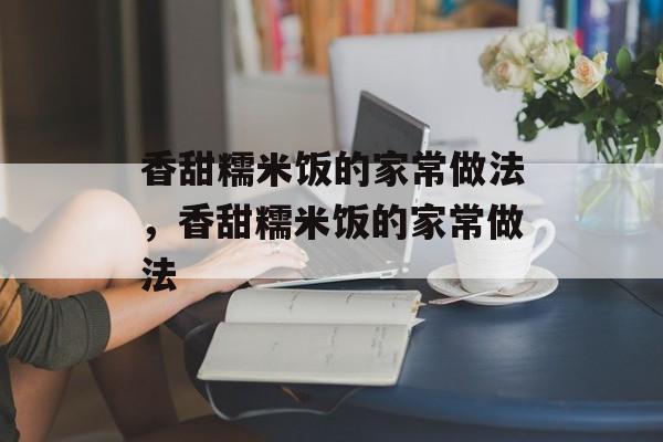 香甜糯米饭的家常做法，香甜糯米饭的家常做法-第1张图片-