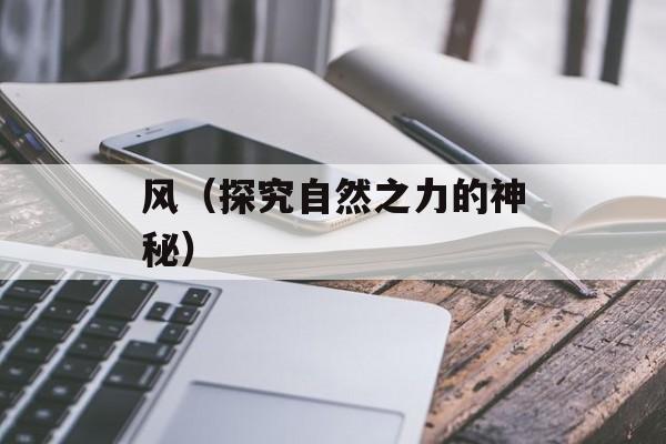 风（探究自然之力的神秘）-第1张图片-