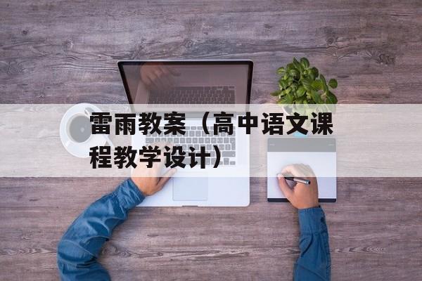 雷雨教案（高中语文课程教学设计）-第1张图片-