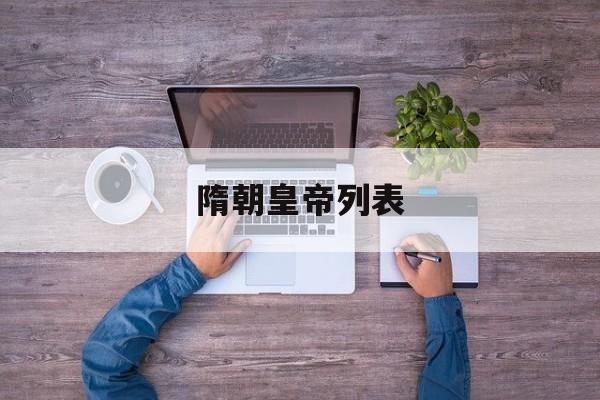 隋朝皇帝列表-第1张图片-
