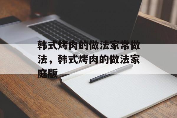 韩式烤肉的做法家常做法，韩式烤肉的做法家庭版-第1张图片-