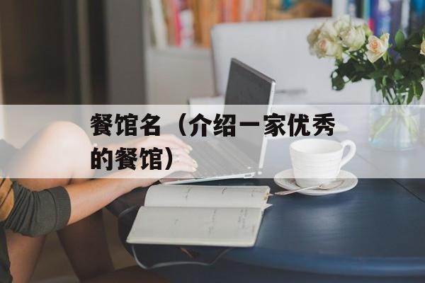 餐馆名（介绍一家优秀的餐馆）-第1张图片-