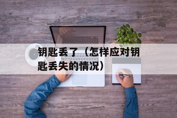 钥匙丢了（怎样应对钥匙丢失的情况）-第1张图片-