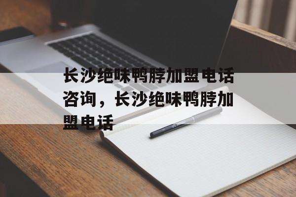 长沙绝味鸭脖加盟电话咨询，长沙绝味鸭脖加盟电话-第1张图片-