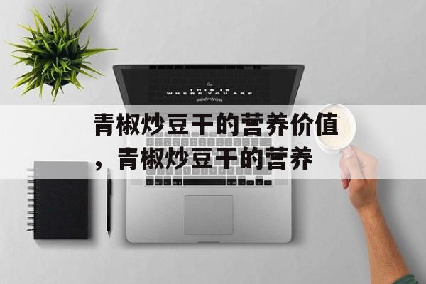 青椒炒豆干的营养价值，青椒炒豆干的营养-第1张图片-