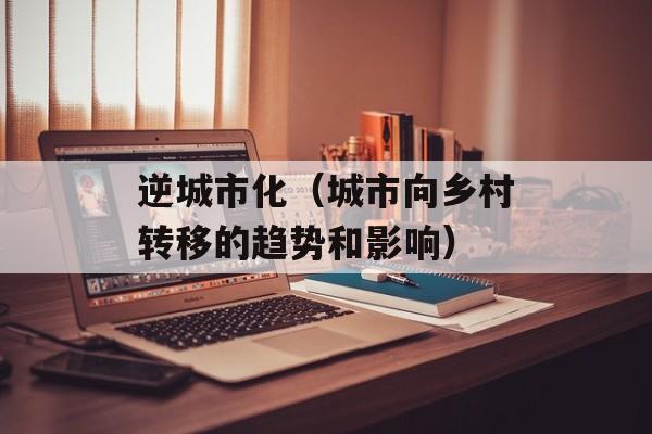 逆城市化（城市向乡村转移的趋势和影响）-第1张图片-
